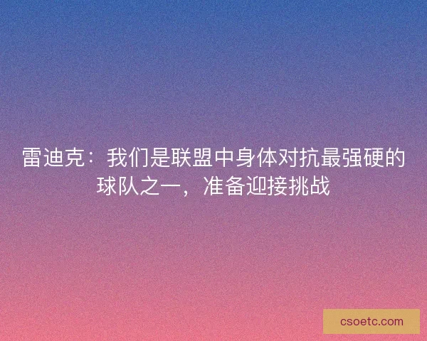 雷迪克：我们是联盟中身体对抗最强硬的球队之一，准备迎接挑战