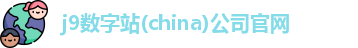 j9数字站(china)公司官网